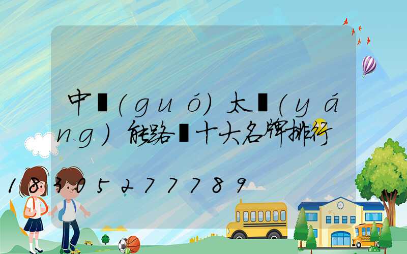 中國(guó)太陽(yáng)能路燈十大名牌排行