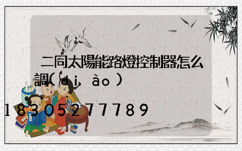 二同太陽能路燈控制器怎么調(diào)