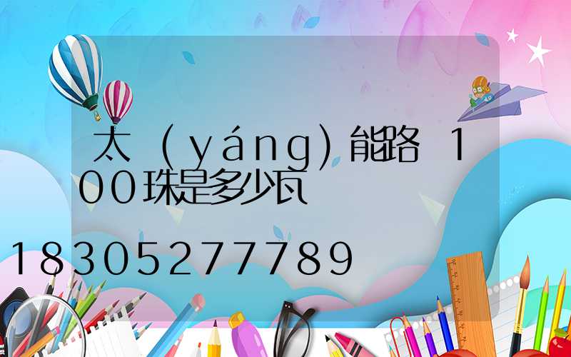 太陽(yáng)能路燈100珠是多少瓦