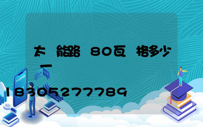 太陽能路燈80瓦價格多少錢一盞