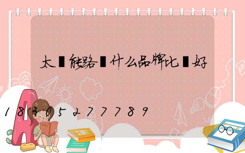 太陽能路燈什么品牌比較好