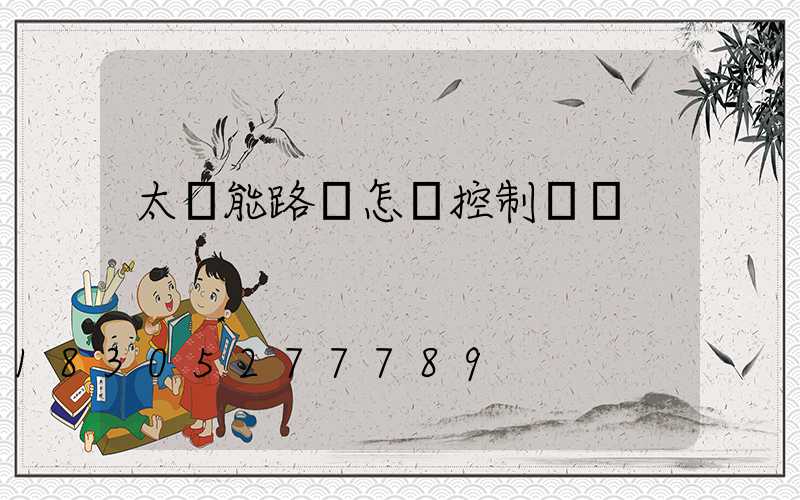 太陽能路燈怎樣控制時間