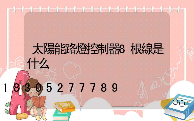太陽能路燈控制器8根線是什么