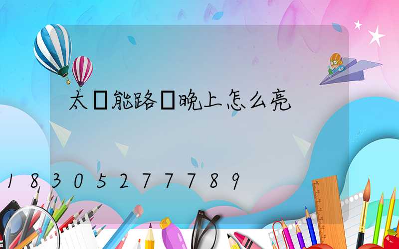 太陽能路燈晚上怎么亮