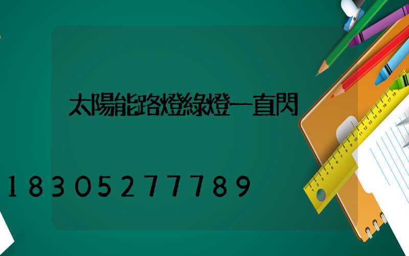 太陽能路燈綠燈一直閃