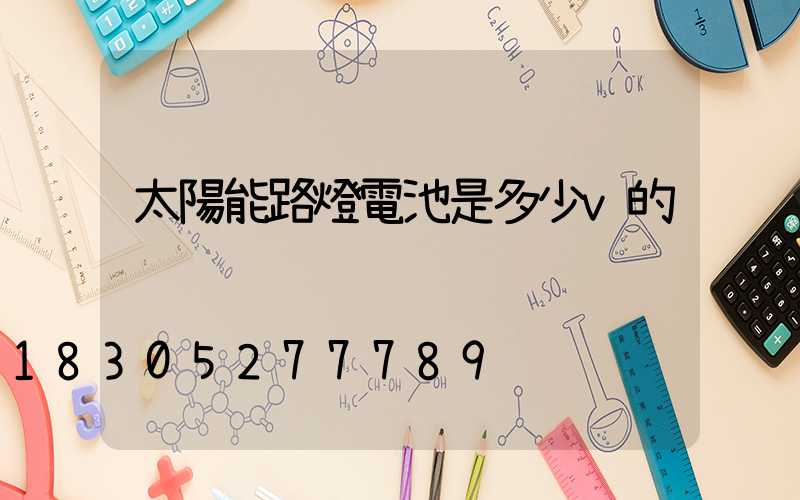 太陽能路燈電池是多少v的