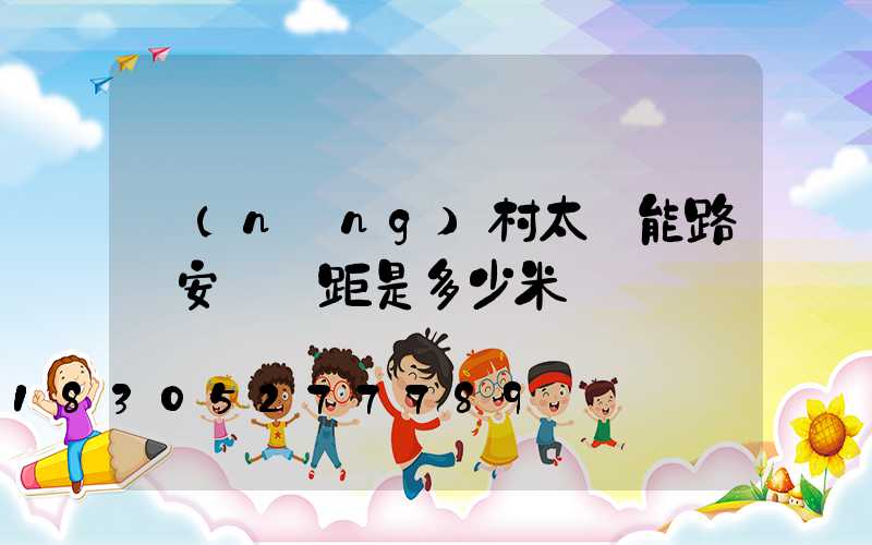 農(nóng)村太陽能路燈安裝間距是多少米